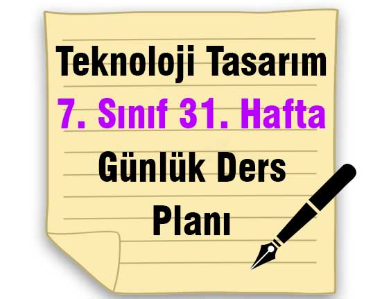 Teknoloji Tasarım 7. Sınıf 31. Hafta Günlük Ders Planı