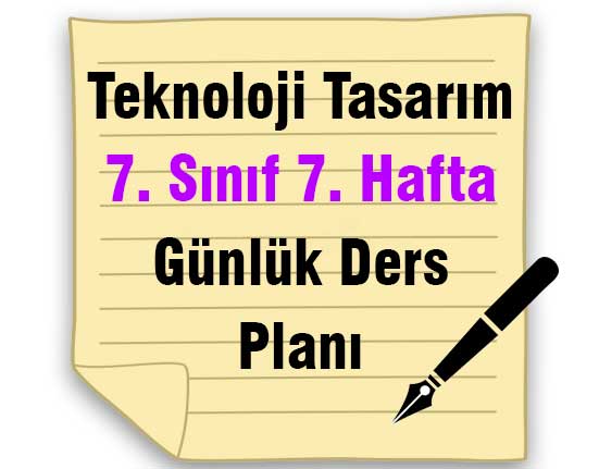Teknoloji Tasarım 7. Sınıf 7. Hafta Günlük Ders Planı
