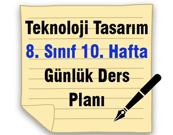 Teknoloji Tasarım 8. Sınıf 10. Hafta Günlük Ders Planı